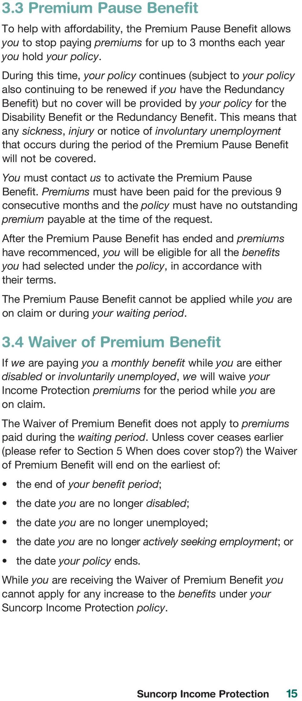 Benefit or the Redundancy Benefit. This means that any sickness, injury or notice of involuntary unemployment that occurs during the period of the Premium Pause Benefit will not be covered.