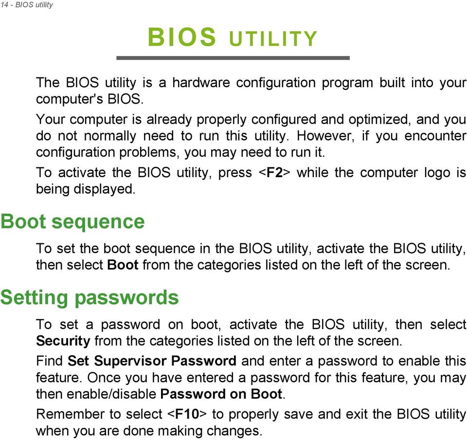 To activate the BIOS utility, press <F2> while the computer logo is being displayed.