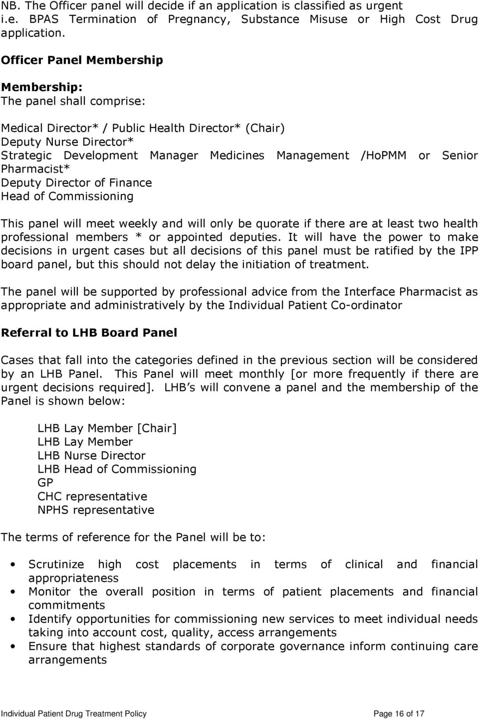 Senior Pharmacist* Deputy Director of Finance Head of Commissioning This panel will meet weekly and will only be quorate if there are at least two health professional members * or appointed deputies.