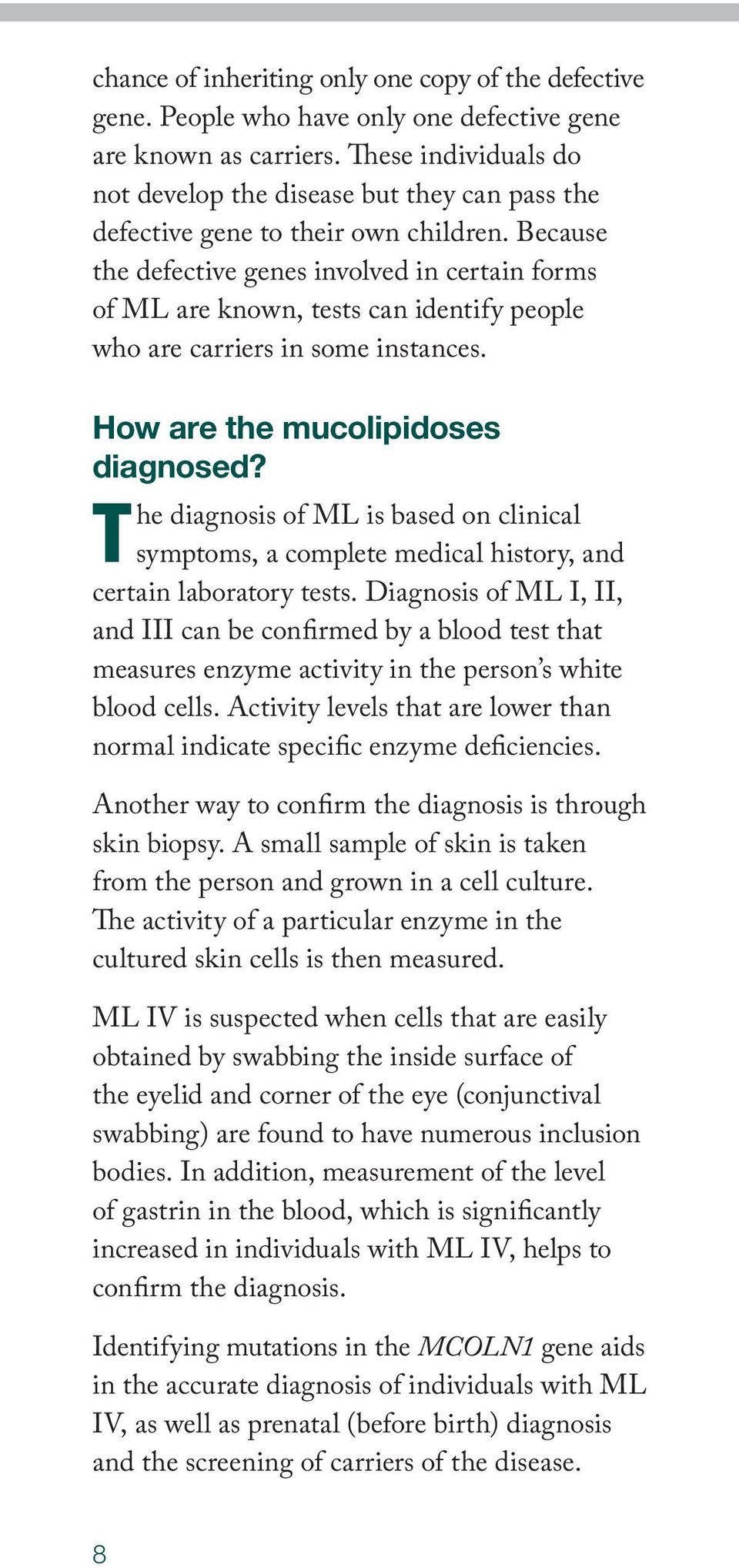 Because the defective genes involved in certain forms of ML are known, tests can identify people who are carriers in some instances. How are the mucolipidoses diagnosed?