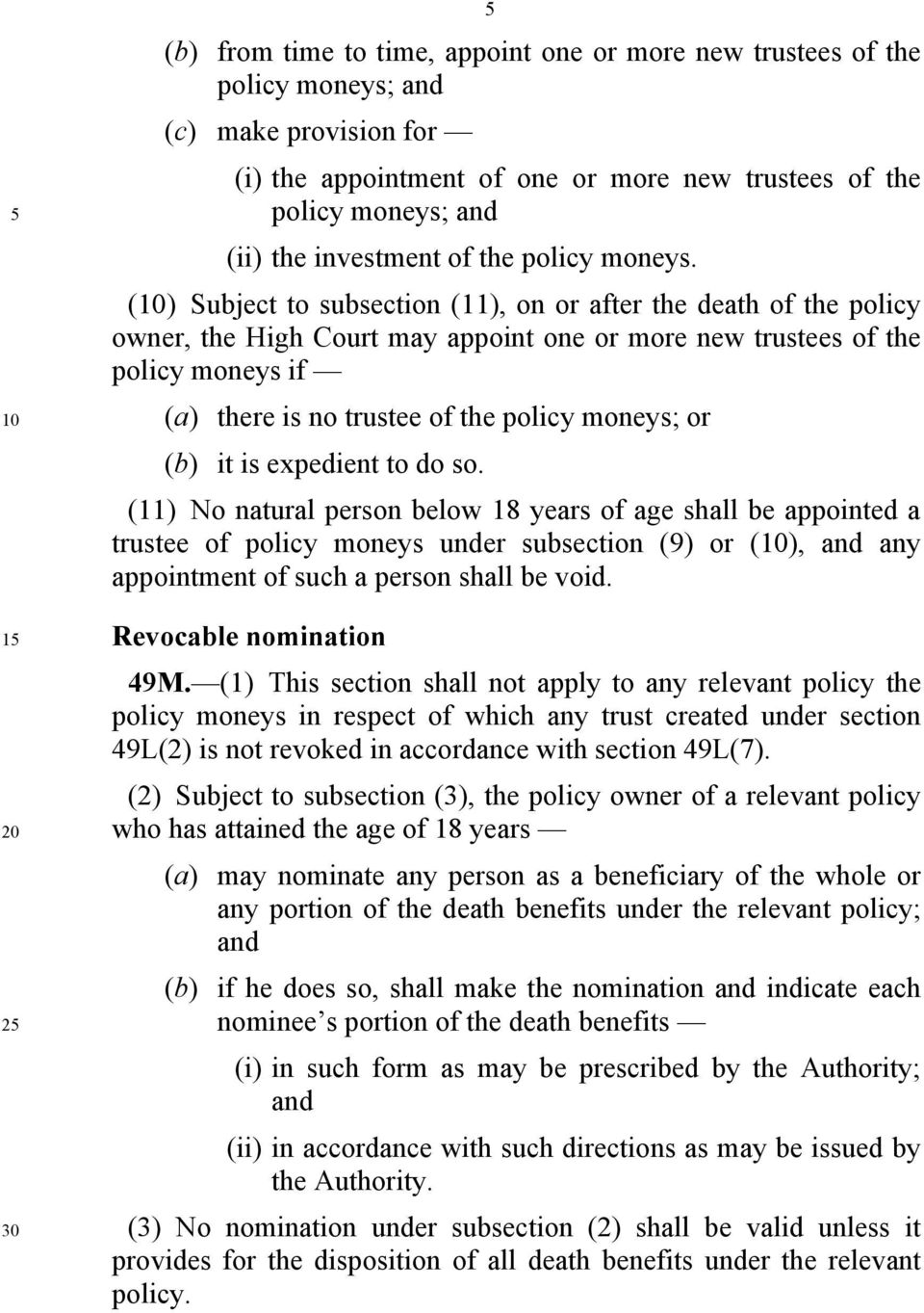 () Subject to subsection (11), on or after the death of the policy owner, the High Court may appoint one or more new trustees of the policy moneys if (a) there is no trustee of the policy moneys; or