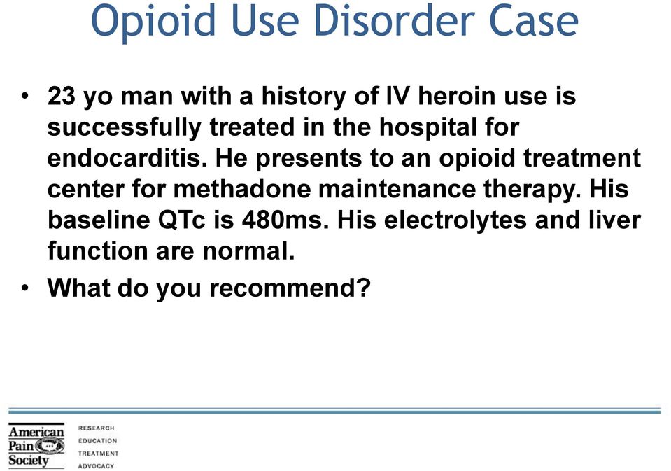 He presents to an opioid treatment center for methadone maintenance therapy.
