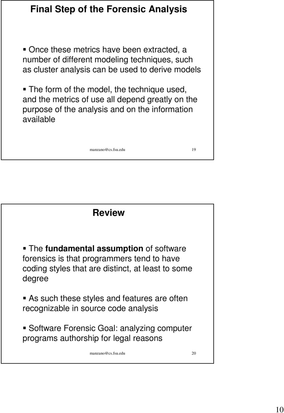 fsu.edu 19 Review The fundamental assumption of software forensics is that programmers tend to have coding styles that are distinct, at least to some degree As such