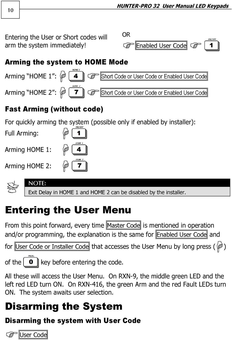 Code For quickly arming the system (possible only if enabled by installer): Full Arming: Arming HOME 1: Arming HOME 2: Exit Delay in HOME 1 and HOME 2 can be disabled by the installer.