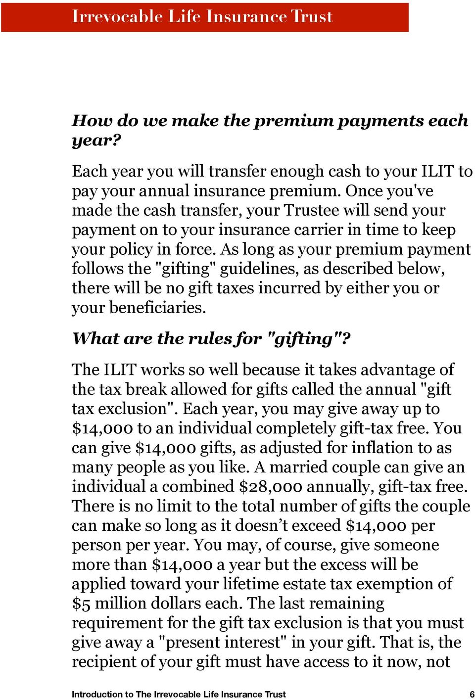As long as your premium payment follows the "gifting" guidelines, as described below, there will be no gift taxes incurred by either you or your beneficiaries. What are the rules for "gifting"?