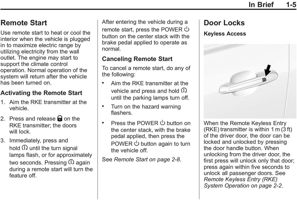 Aim the RKE transmitter at the vehicle. 2. Press and release Q on the RKE transmitter; the doors will lock. 3.