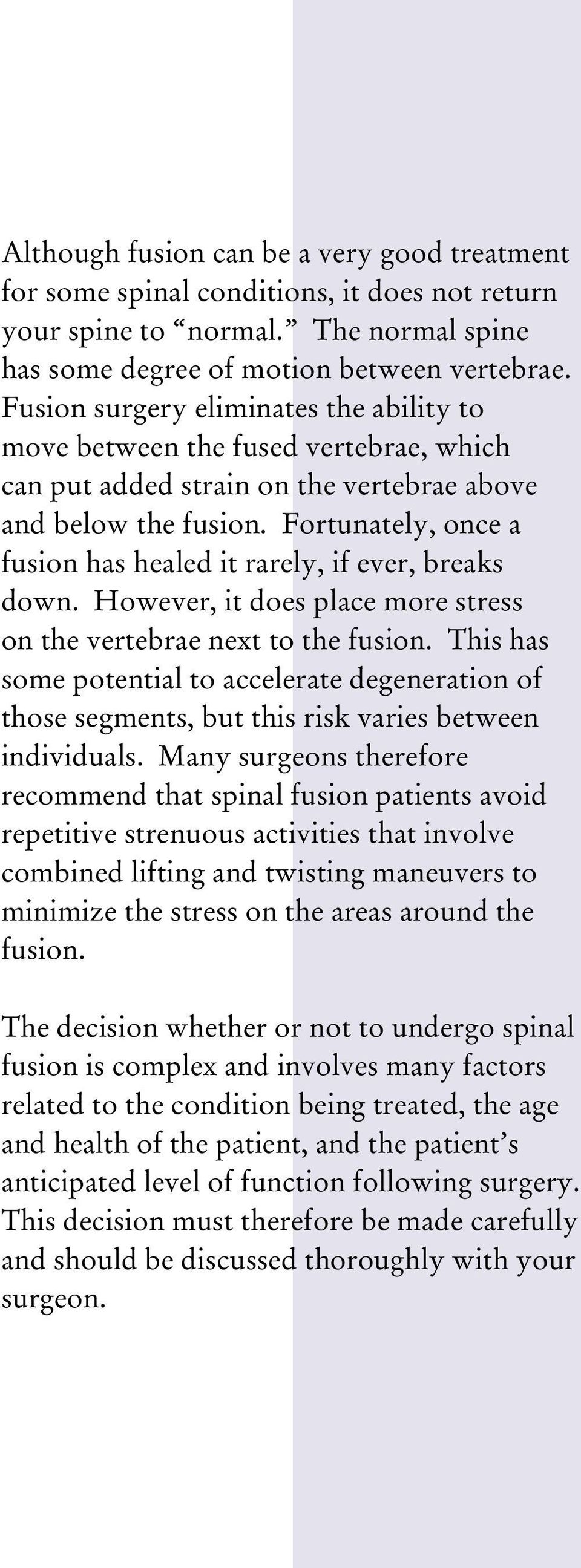 Fortunately, once a fusion has healed it rarely, if ever, breaks down. However, it does place more stress on the vertebrae next to the fusion.