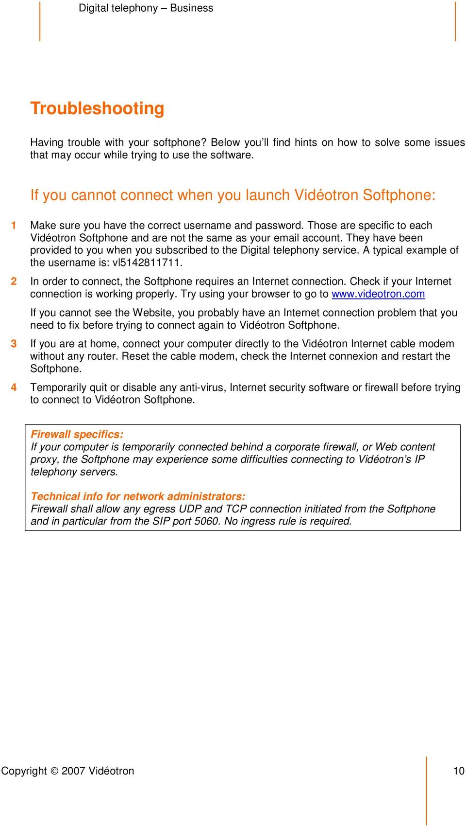 Those are specific to each Vidéotron Softphone and are not the same as your email account. They have been provided to you when you subscribed to the Digital telephony service.