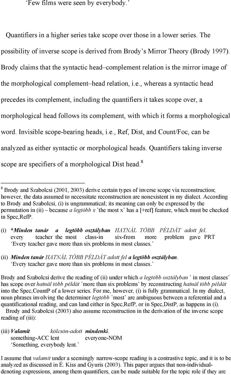 syntactic head complement relation is the mirror image of the morphological complement head relation, i.e., whereas a syntactic head precedes its complement, including the quantifiers it takes scope over, a morphological head follows its complement, with which it forms a morphological word.