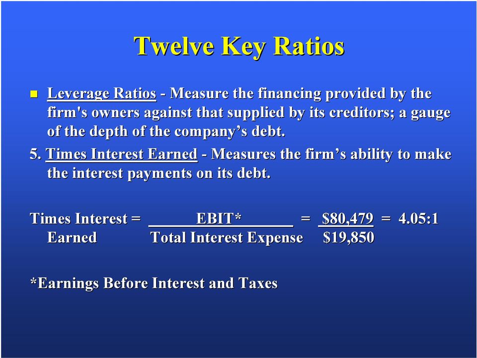 Times Interest Earned - Measures the firm s ability to make the interest payments on its debt.