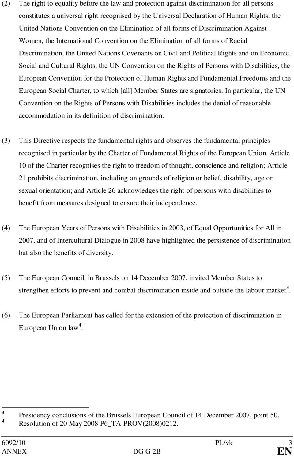 on Civil and Political Rights and on Economic, Social and Cultural Rights, the UN Convention on the Rights of Persons with Disabilities, the European Convention for the Protection of Human Rights and
