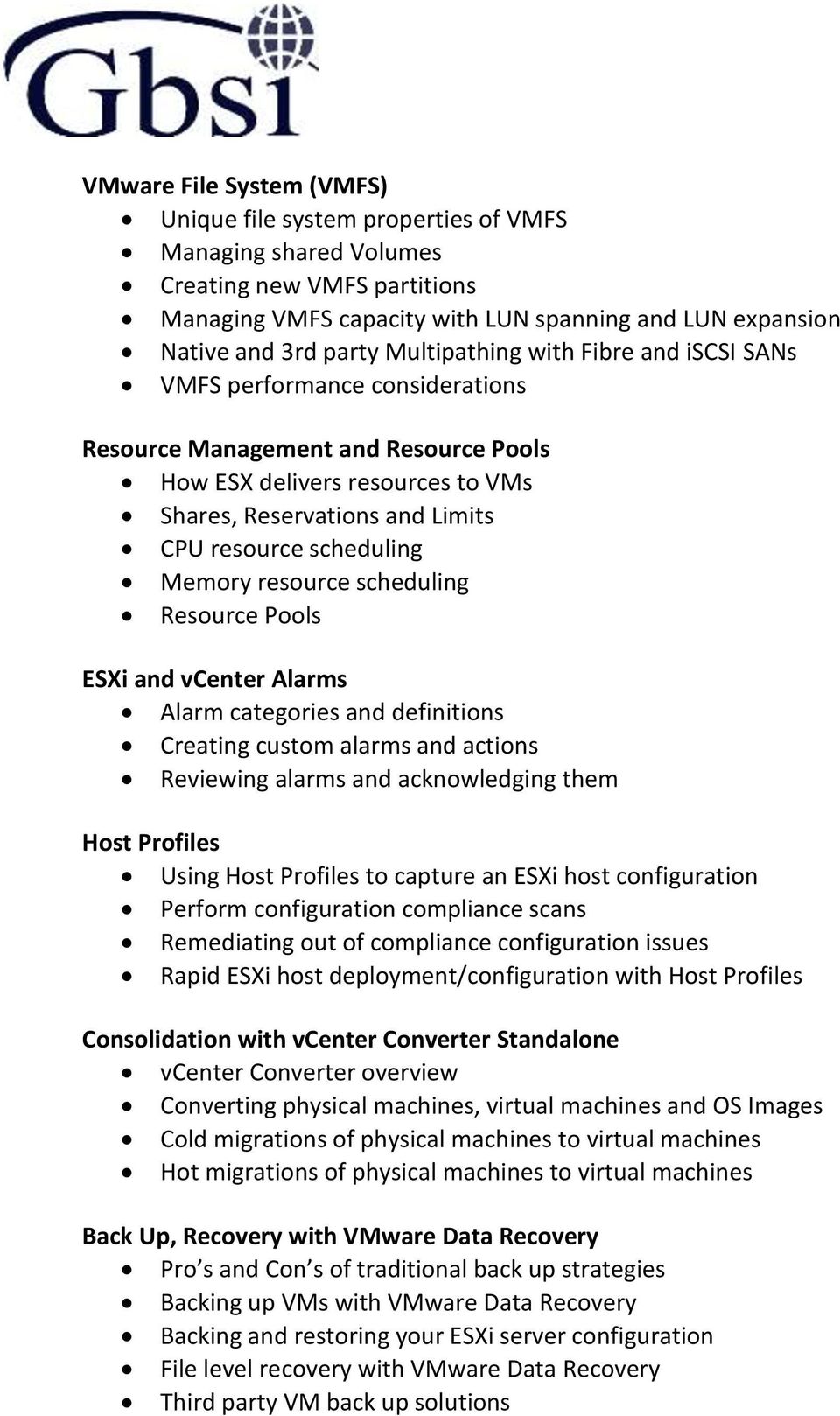 Memory resource scheduling Resource Pools ESXi and vcenter Alarms Alarm categories and definitions Creating custom alarms and actions Reviewing alarms and acknowledging them Host Profiles Using Host