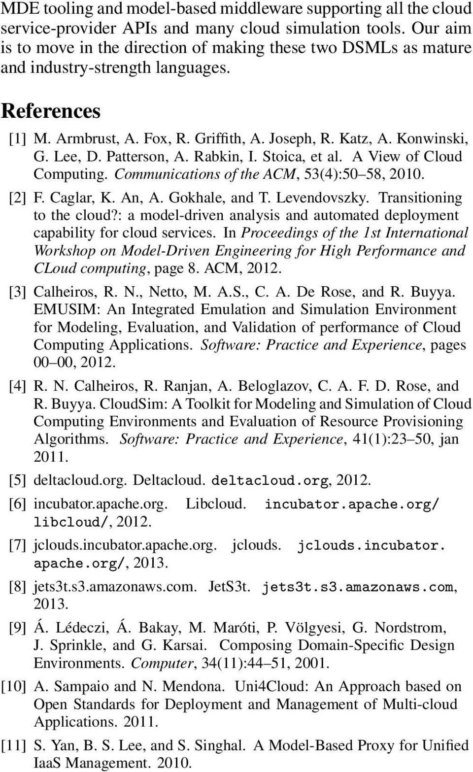Patterson, A. Rabkin, I. Stoica, et al. A View of Cloud Computing. Communications of the ACM, 53(4):50 58, 2010. [2] F. Caglar, K. An, A. Gokhale, and T. Levendovszky. Transitioning to the cloud?