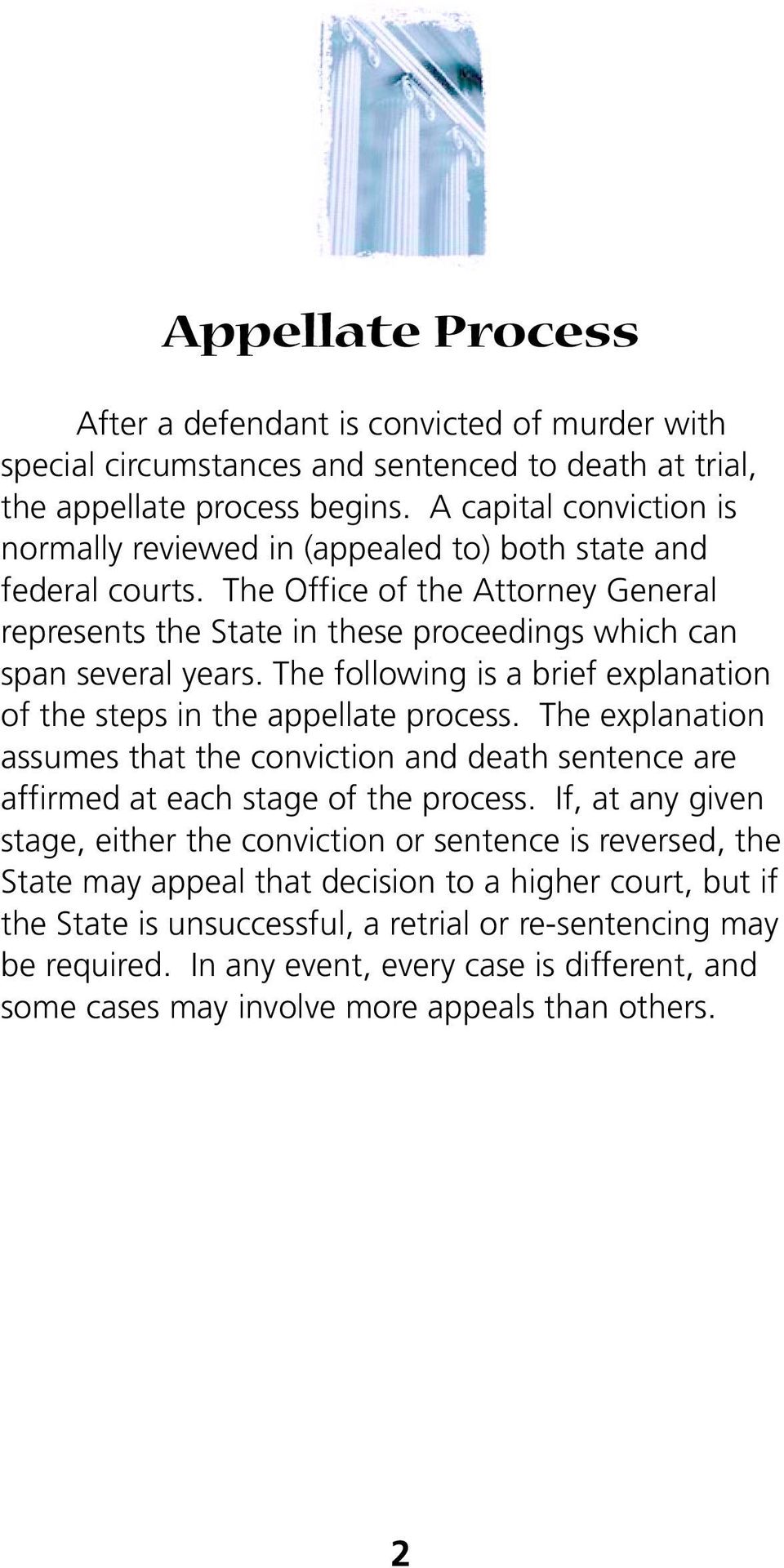 The following is a brief explanation of the steps in the appellate process. The explanation assumes that the conviction and death sentence are affirmed at each stage of the process.
