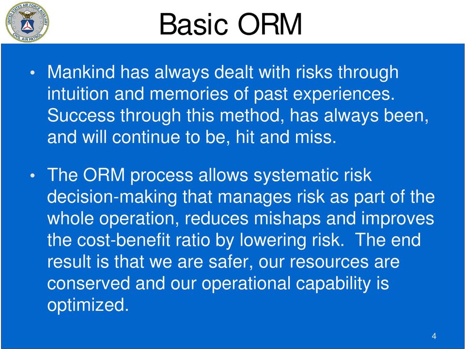 The ORM process allows systematic risk decision-making that manages risk as part of the whole operation, reduces