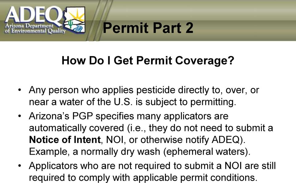 Arizona s PGP specifies many applicators are automatically covered (i.e., they do not need to submit a Notice of Intent, NOI, or otherwise notify ADEQ).