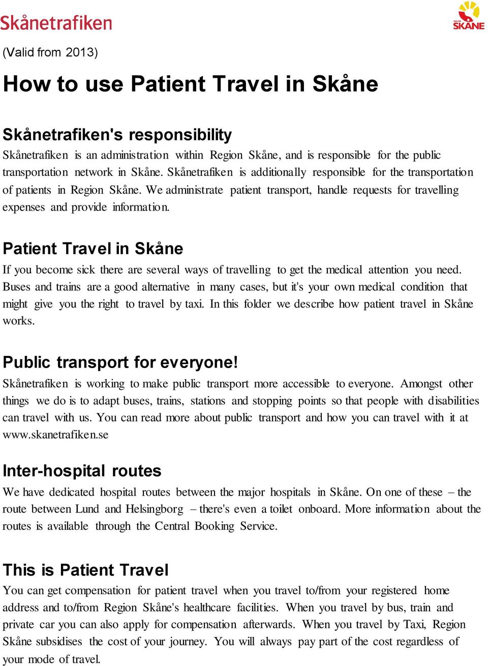 Patient Travel in Skåne If you become sick there are several ways of travelling to get the medical attention you need.
