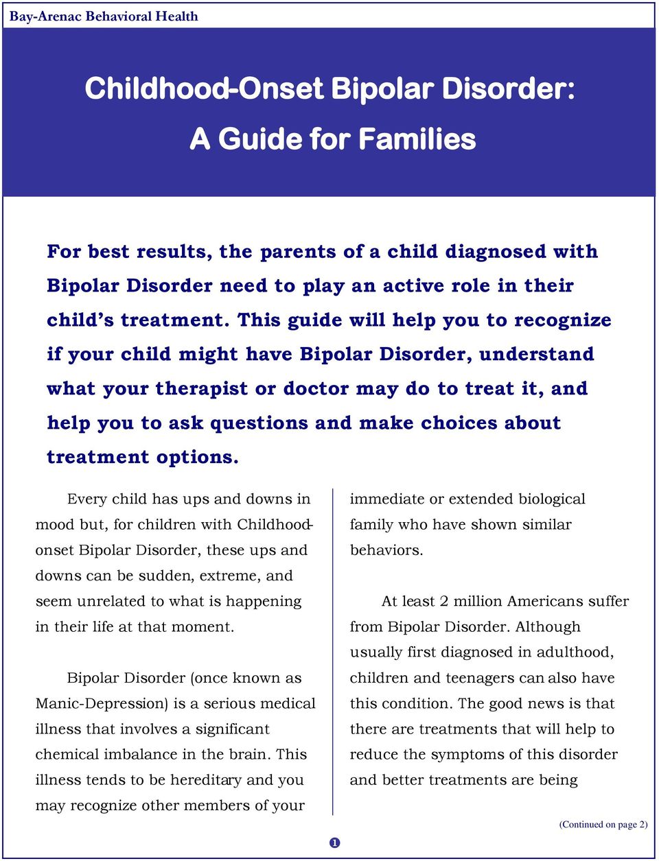 This guide will help you to recognize if your child might have Bipolar Disorder, understand what your therapist or doctor may do to treat it, and help you to ask questions and make choices about