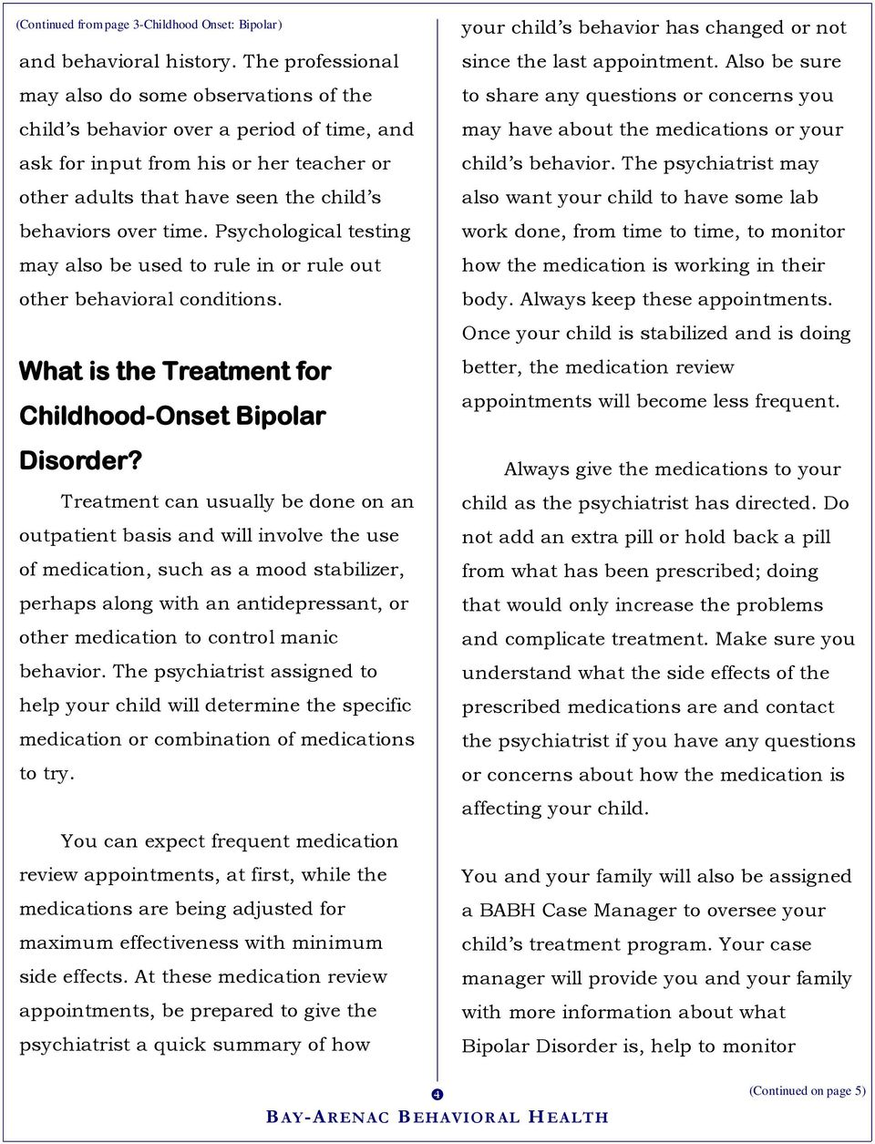 Psychological testing may also be used to rule in or rule out other behavioral conditions. What is the Treatment for Childhood-Onset Bipolar Disorder?