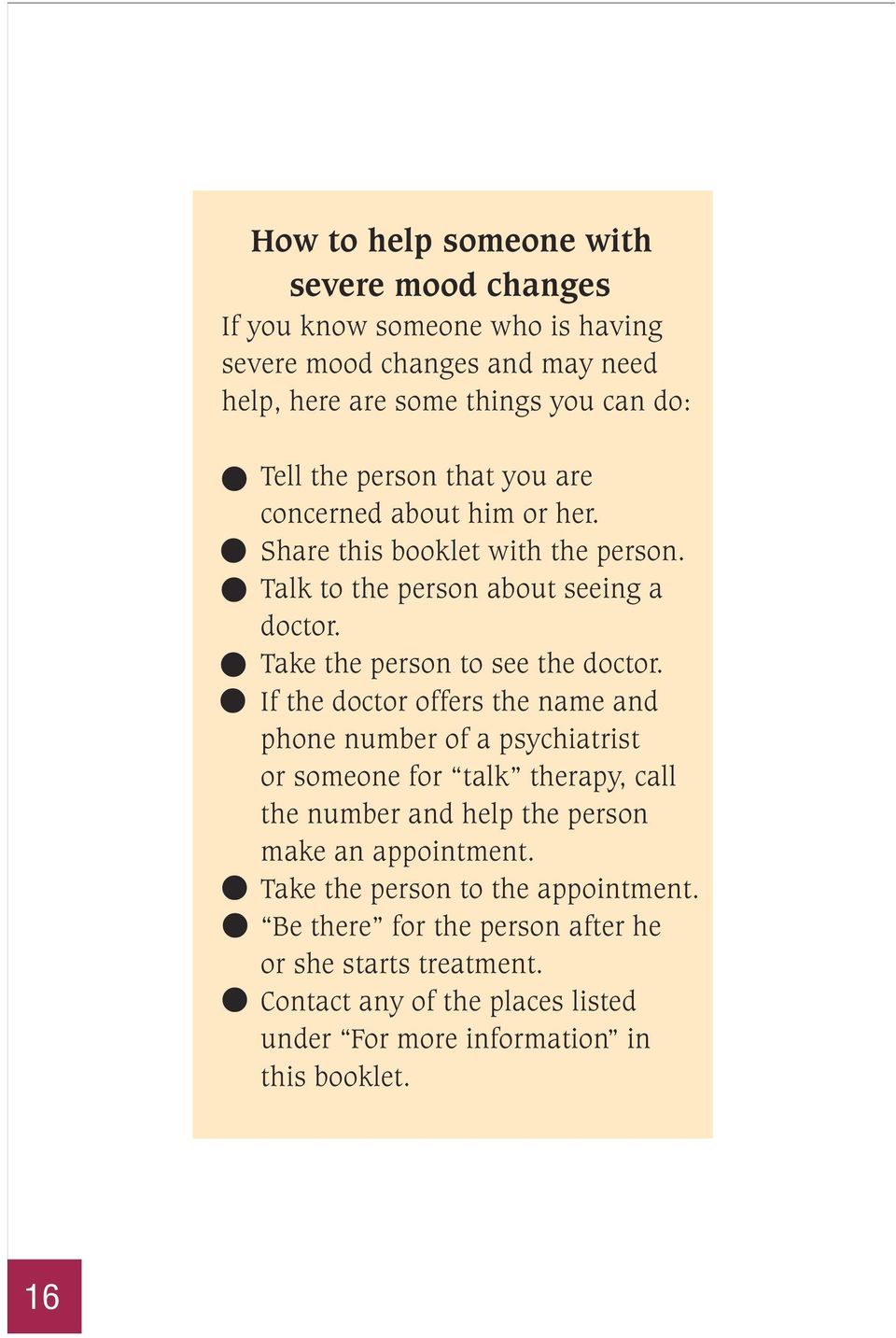 If the doctor offers the name and phone number of a psychiatrist or someone for talk therapy, call the number and help the person make an appointment.