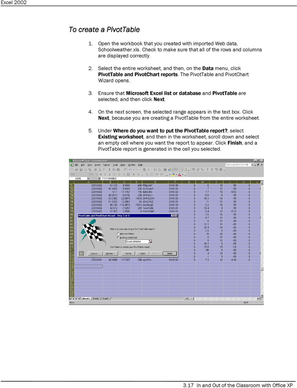 Ensure that Microsoft Excel list or database and PivotTable are selected, and then click Next. 4. On the next screen, the selected range appears in the text box.