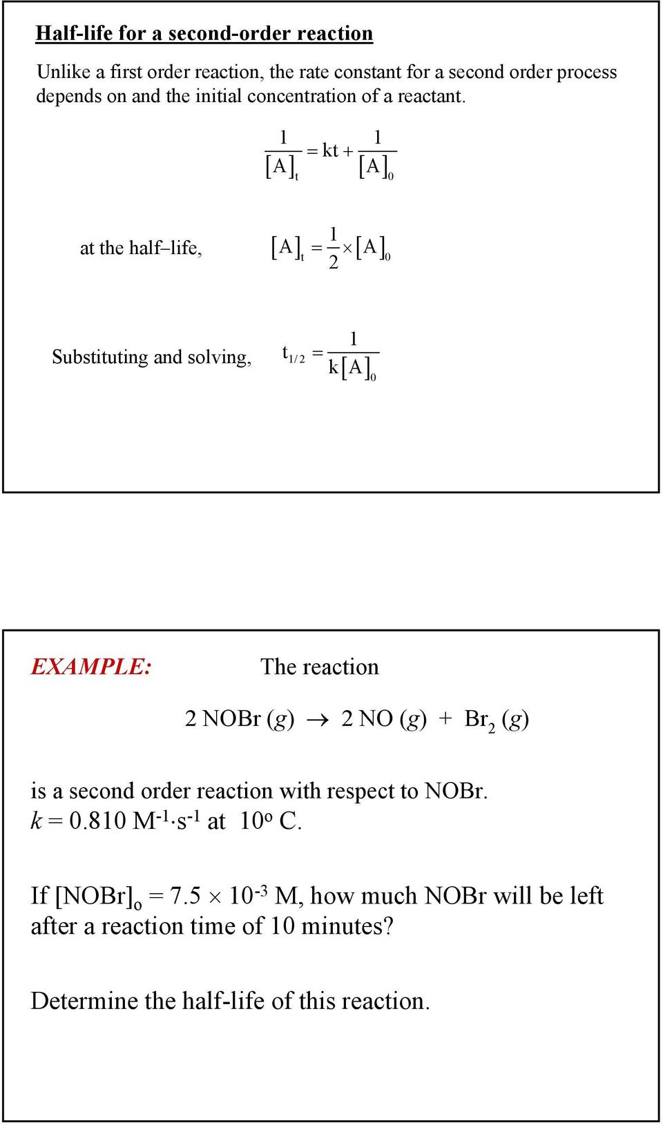 = kt + [ A] [ A] t 0 at the half life, [ A] = [ A] t 0 Substituting and solving, t / = ka [ ] 0 EXAMPLE: The reaction NOBr (g) NO