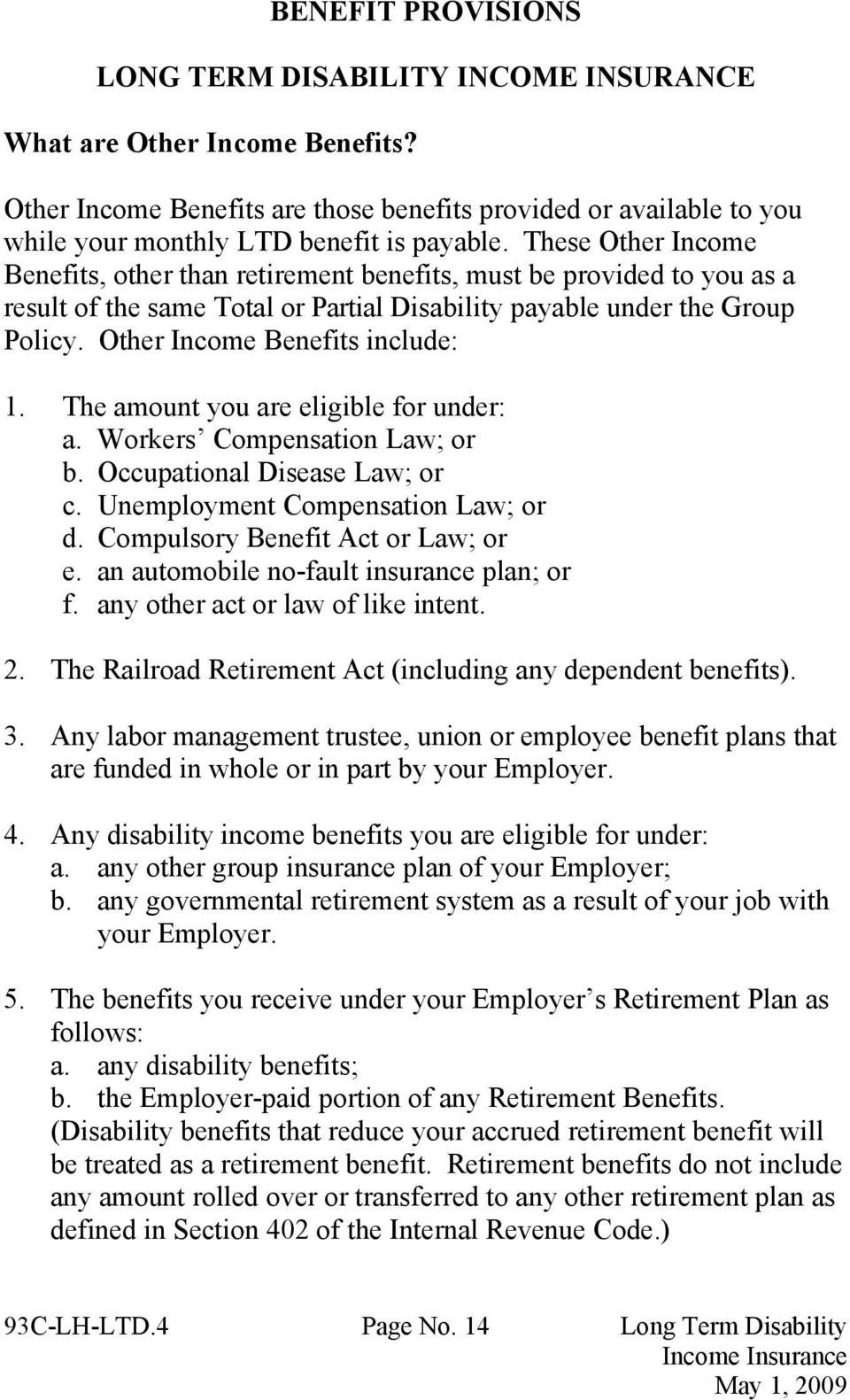 These Other Income Benefits, other than retirement benefits, must be provided to you as a result of the same Total or Partial Disability payable under the Group Policy.