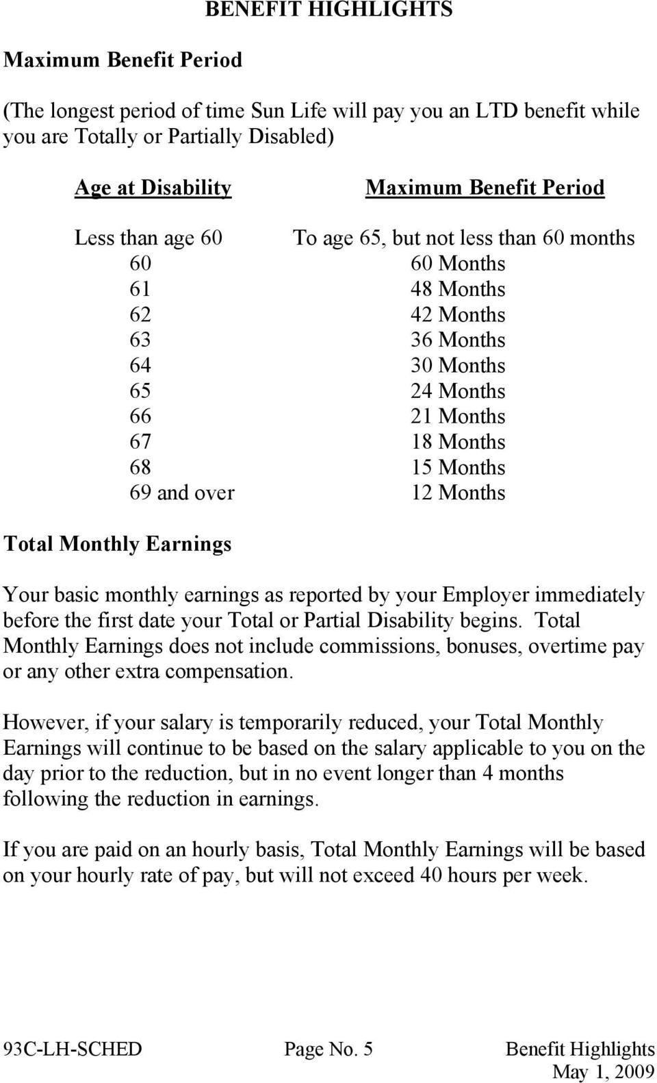 Monthly Earnings Your basic monthly earnings as reported by your Employer immediately before the first date your Total or Partial Disability begins.