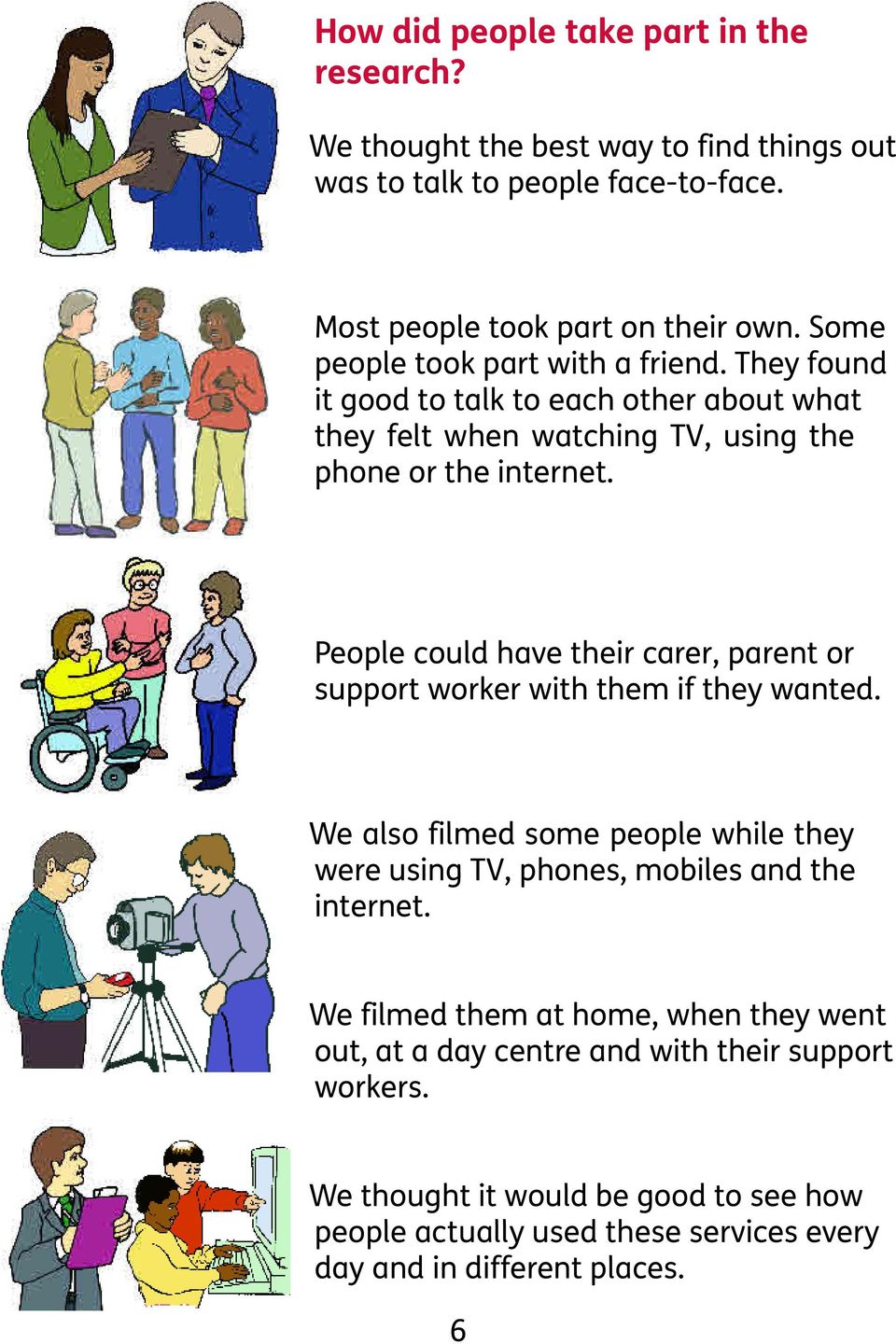 People could have their carer, parent or support worker with them if they wanted. We also filmed some people while they were using TV, phones, mobiles and the internet.
