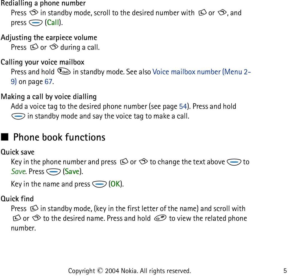 Making a call by voice dialling Add a voice tag to the desired phone number (see page 54). Press and hold in standby mode and say the voice tag to make a call.