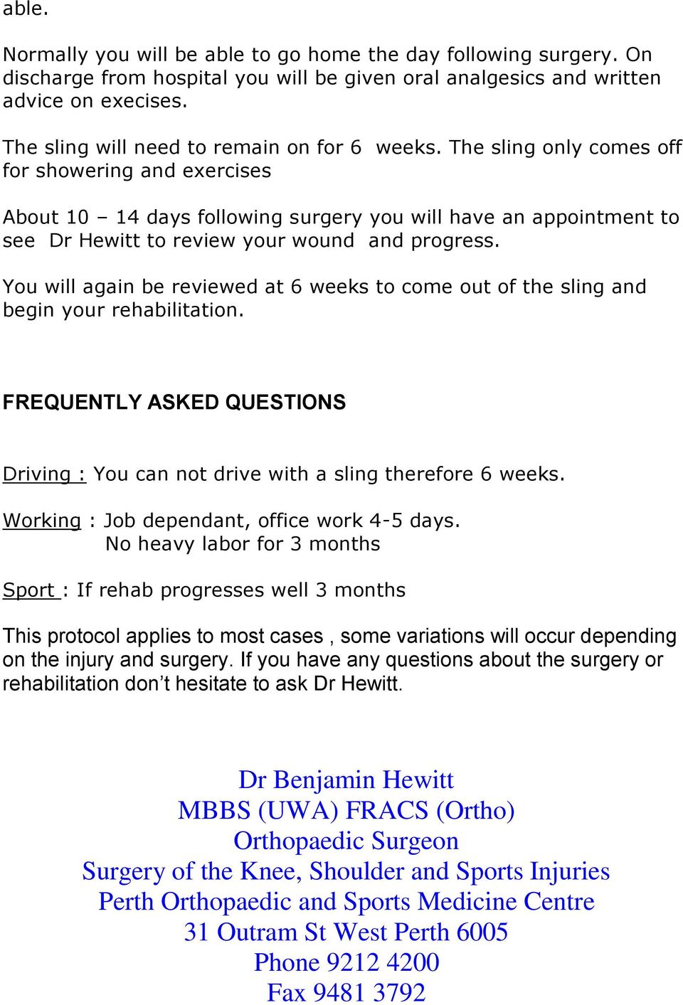 The sling only comes off for showering and exercises About 10 14 days following surgery you will have an appointment to see Dr Hewitt to review your wound and progress.