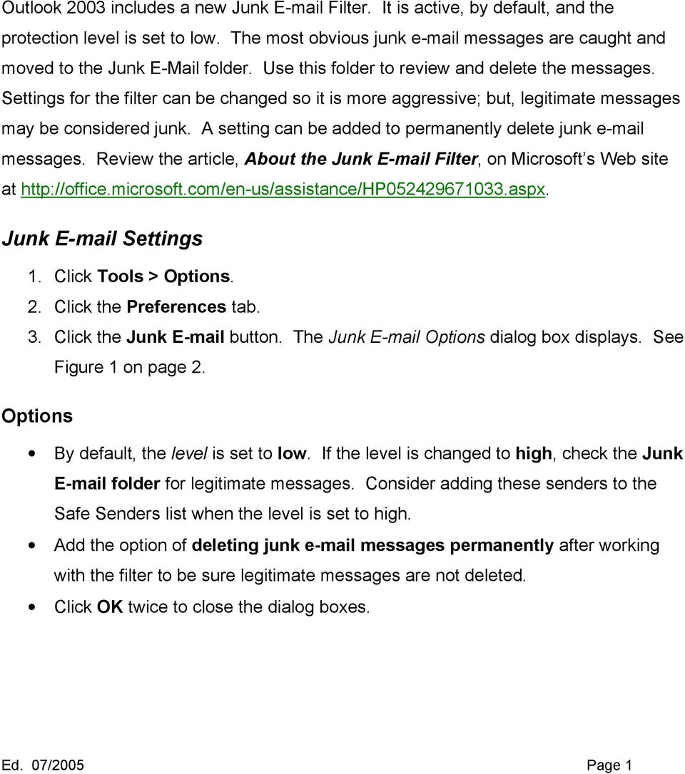 A setting can be added to permanently delete junk e-mail messages. Review the article, About the Junk E-mail Filter, on Microsoft s Web site at http://office.microsoft.