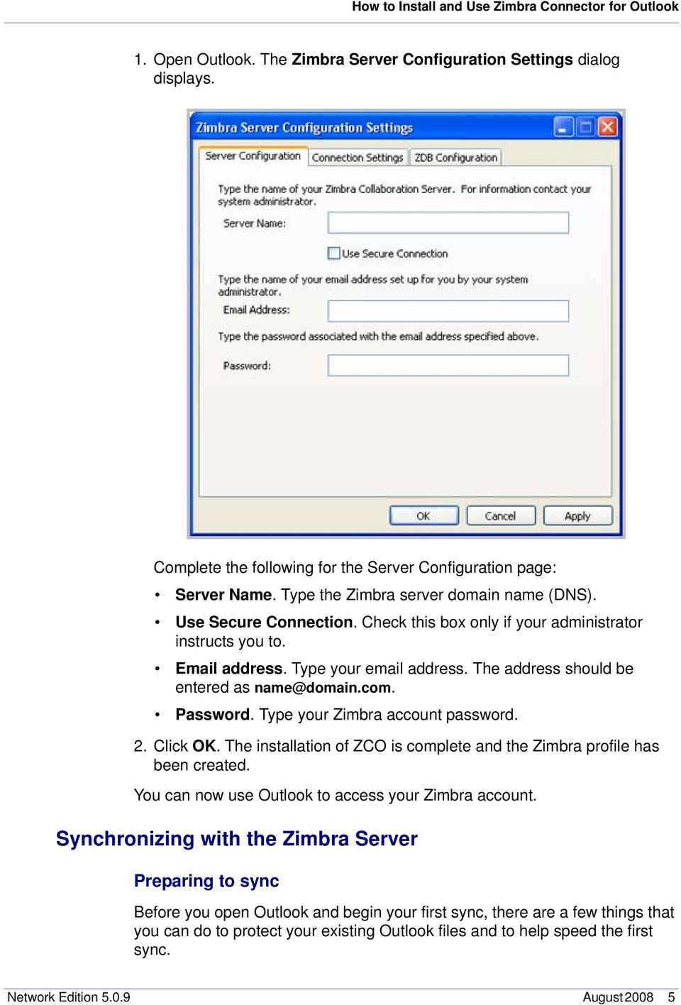 The address should be entered as name@domain.com. Password. Type your Zimbra account password. 2. Click OK. The installation of ZCO is complete and the Zimbra profile has been created.