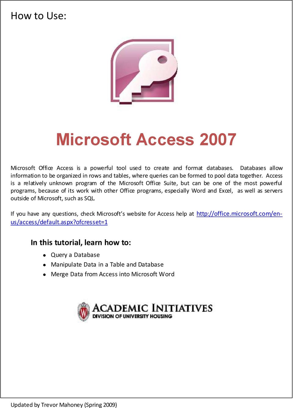 Access is a relatively unknown program of the Microsoft Office Suite, but can be one of the most powerful programs, because of its work with other Office programs, especially Word and Excel, as