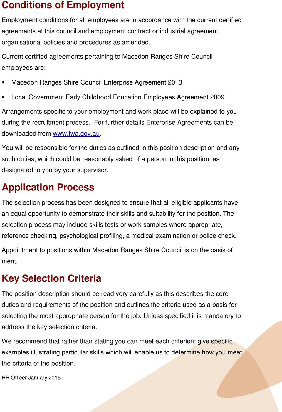 Current certified agreements pertaining to Macedon Ranges Shire Council employees are: Macedon Ranges Shire Council Enterprise Agreement 2013 Local Government Early Childhood Education Employees