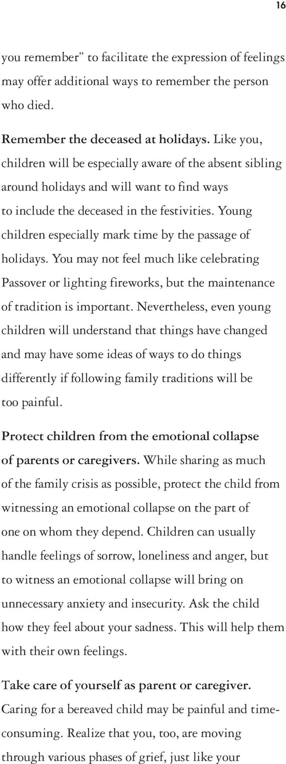 Young children especially mark time by the passage of holidays. You may not feel much like celebrating Passover or lighting fireworks, but the maintenance of tradition is important.