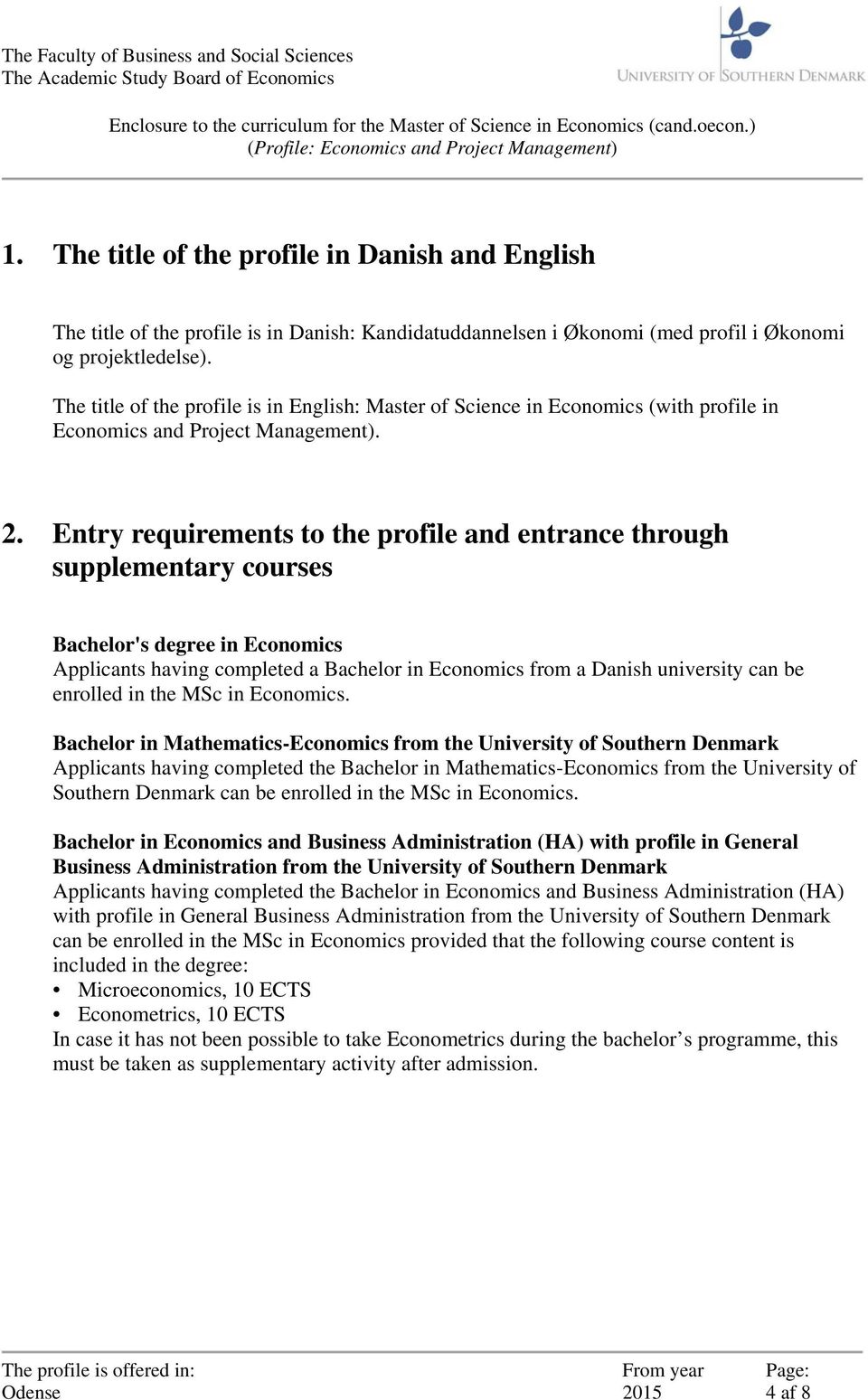 Entry requirements to the profile and entrance through supplementary courses Bachelor's degree in Economics Applicants having completed a Bachelor in Economics from a Danish university can be