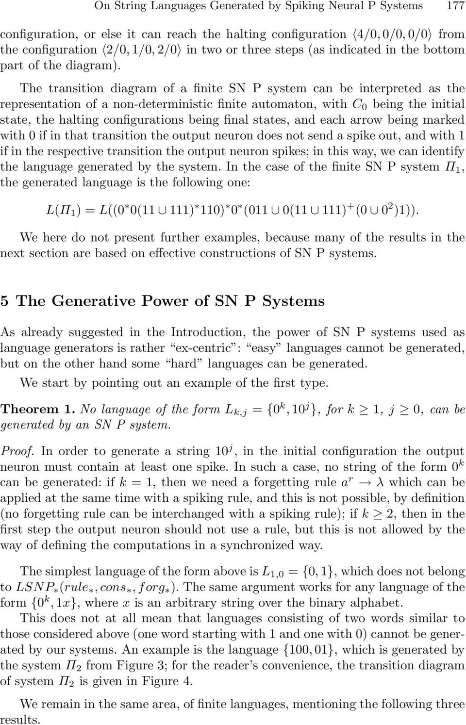 The transition diagram of a finite SN P system can be interpreted as the representation of a non-deterministic finite automaton, with C 0 being the initial state, the halting configurations being