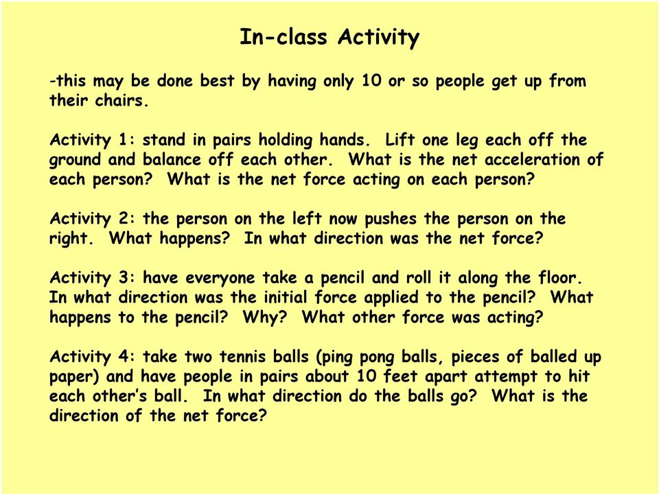 In what direction was the net force? Activity 3: have everyone take a pencil and roll it along the floor. In what direction was the initial force applied to the pencil? What happens to the pencil?