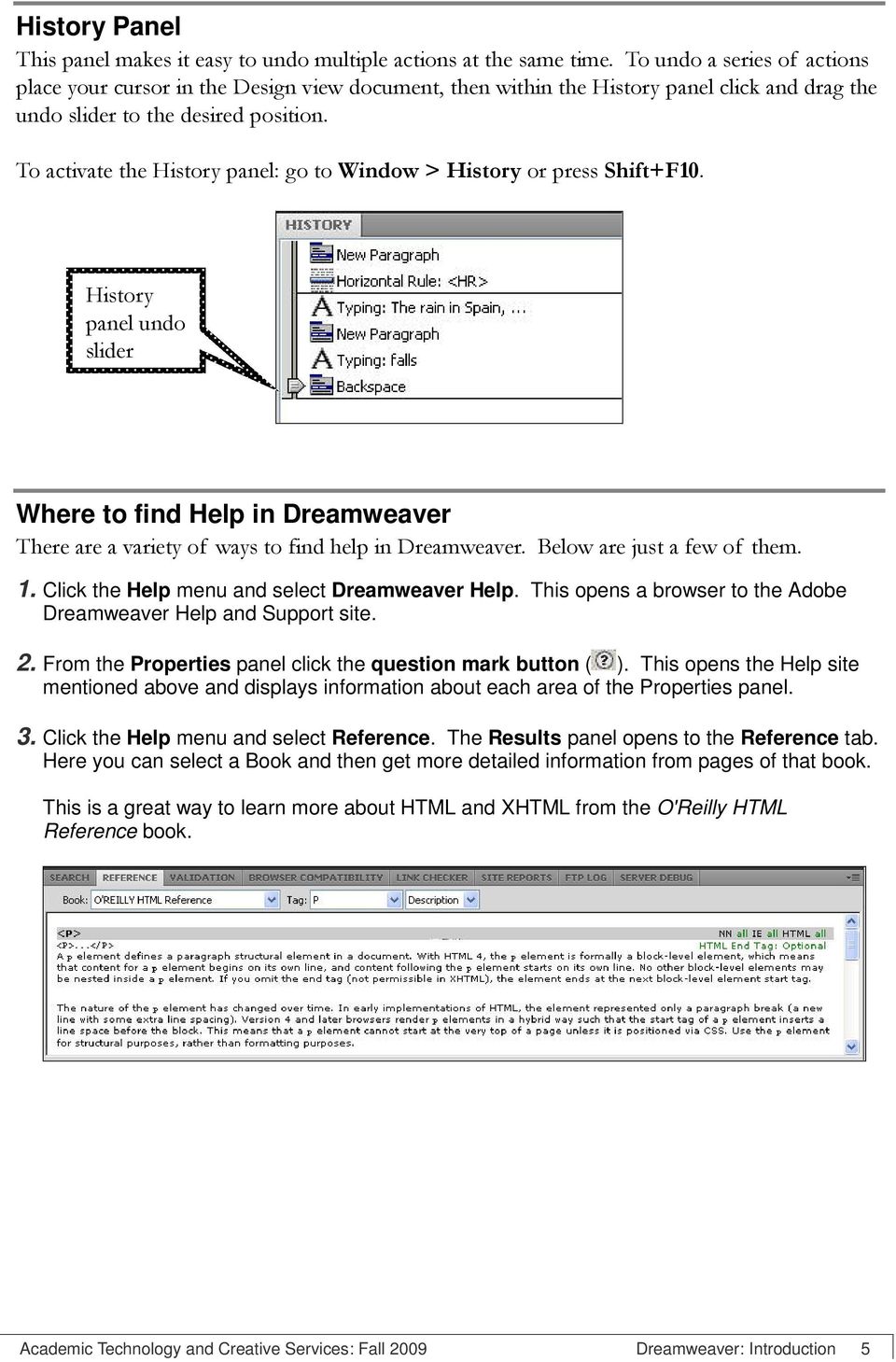 To activate the History panel: go to Window > History or press Shift+F10. History panel undo slider Where to find Help in Dreamweaver There are a variety of ways to find help in Dreamweaver.