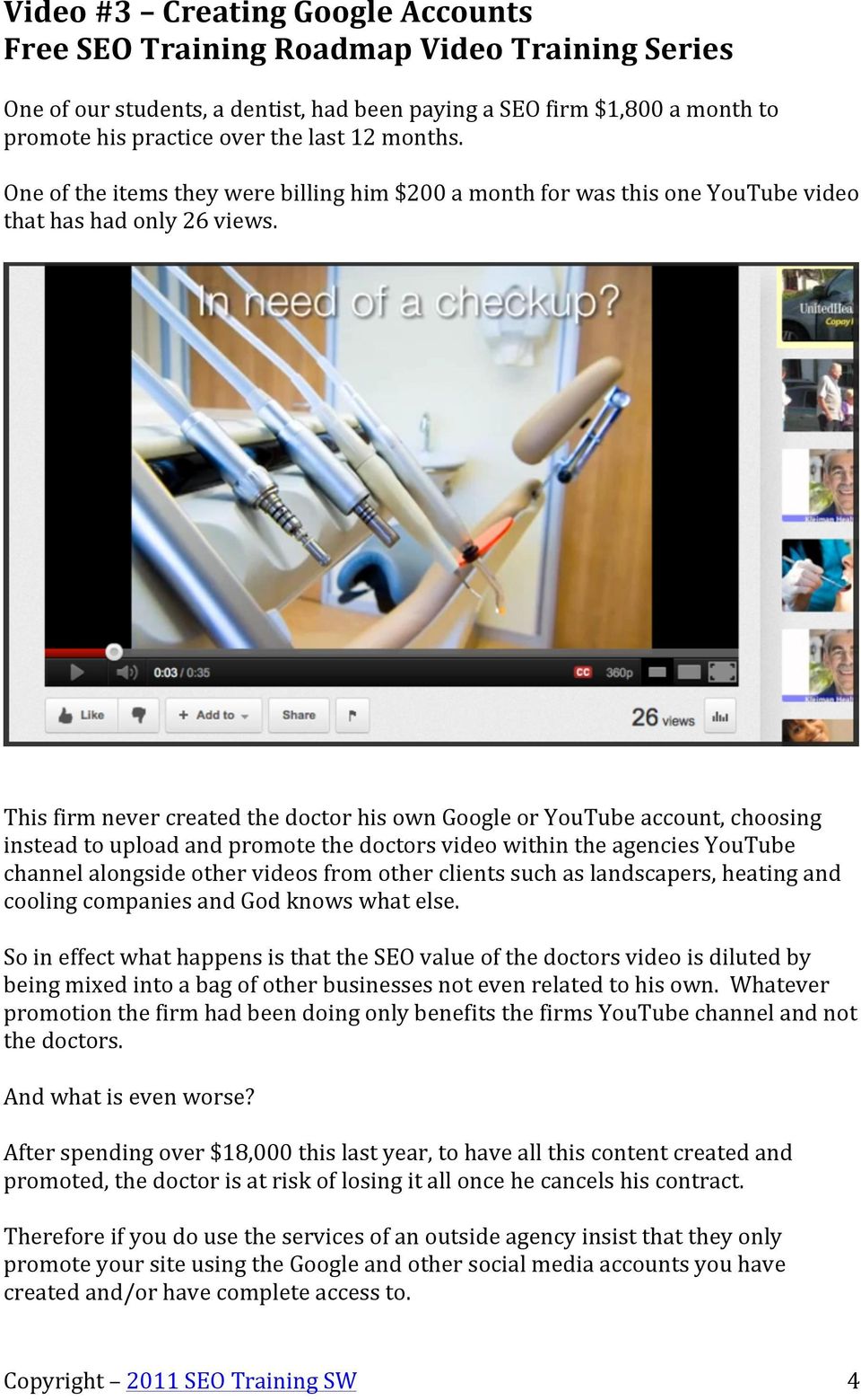 This firm never created the doctor his own Google or YouTube account, choosing instead to upload and promote the doctors video within the agencies YouTube channel alongside other videos from other