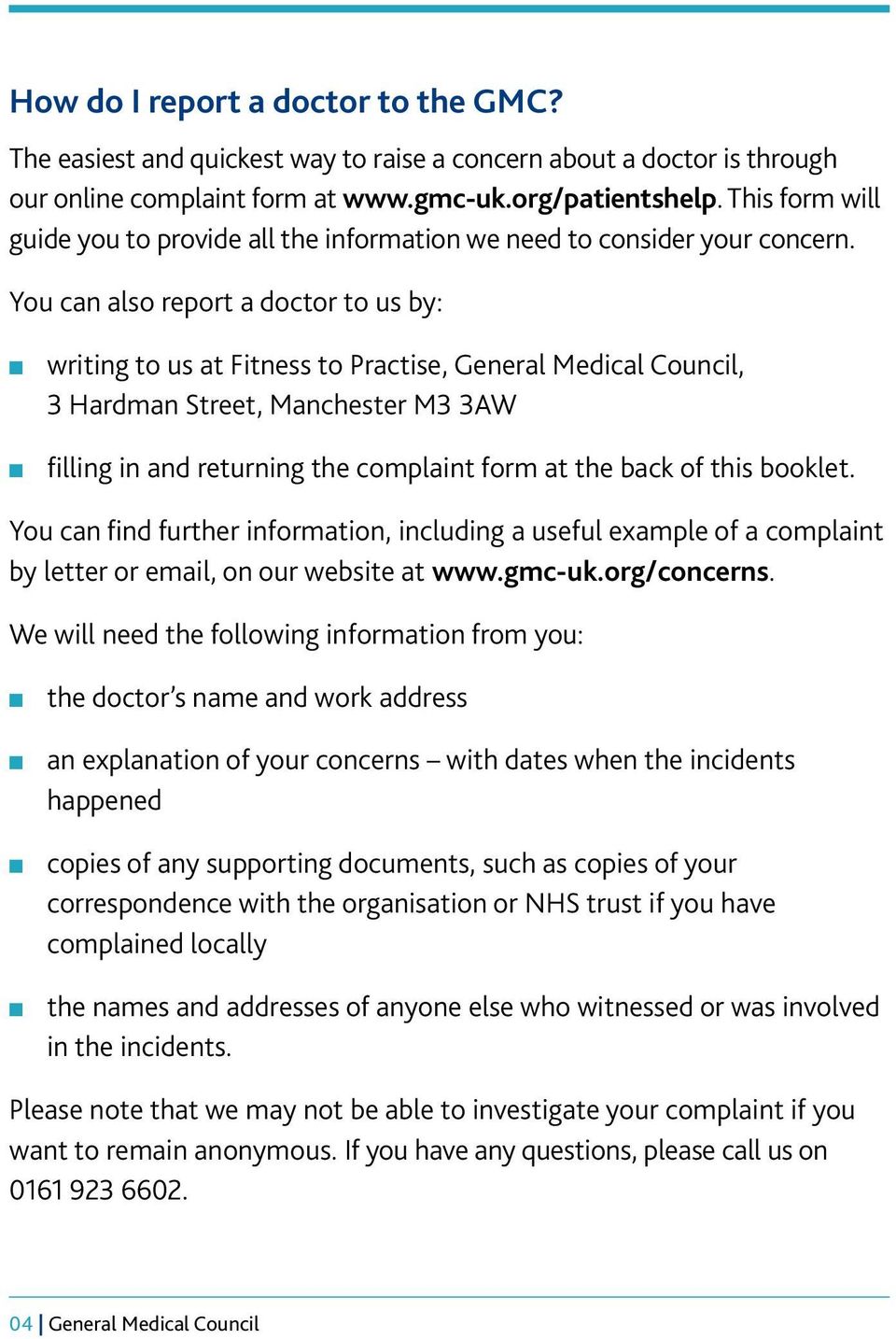 You can also report a doctor to us by: writing to us at Fitness to Practise, General Medical Council, 3 Hardman Street, Manchester M3 3AW filling in and returning the complaint form at the back of
