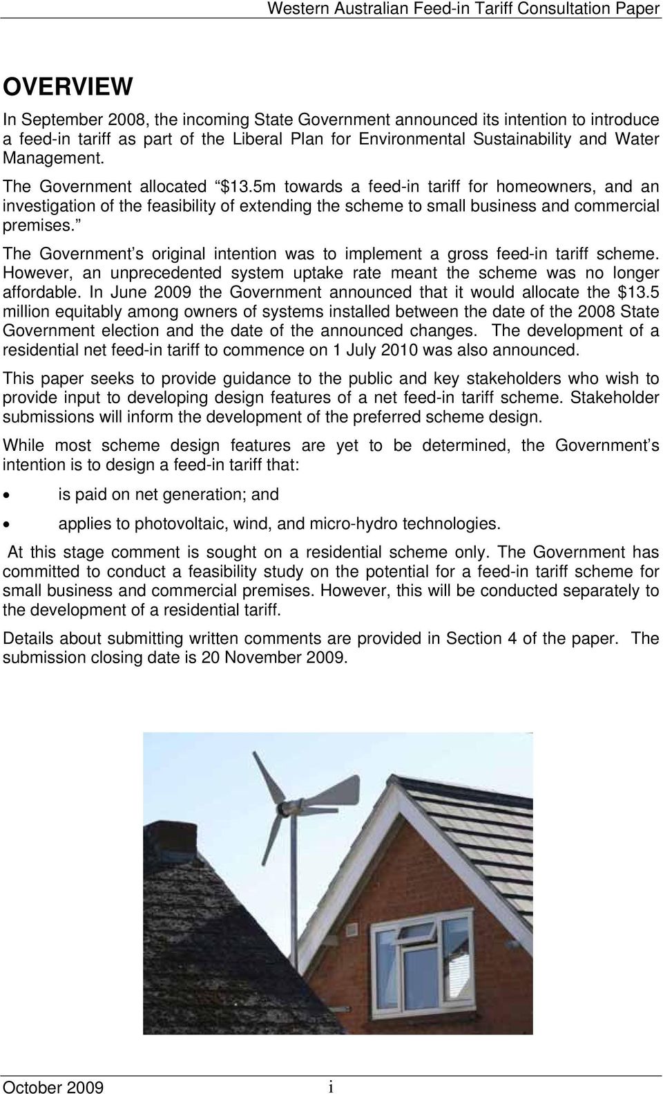 The Government s original intention was to implement a gross feed-in tariff scheme. However, an unprecedented system uptake rate meant the scheme was no longer affordable.