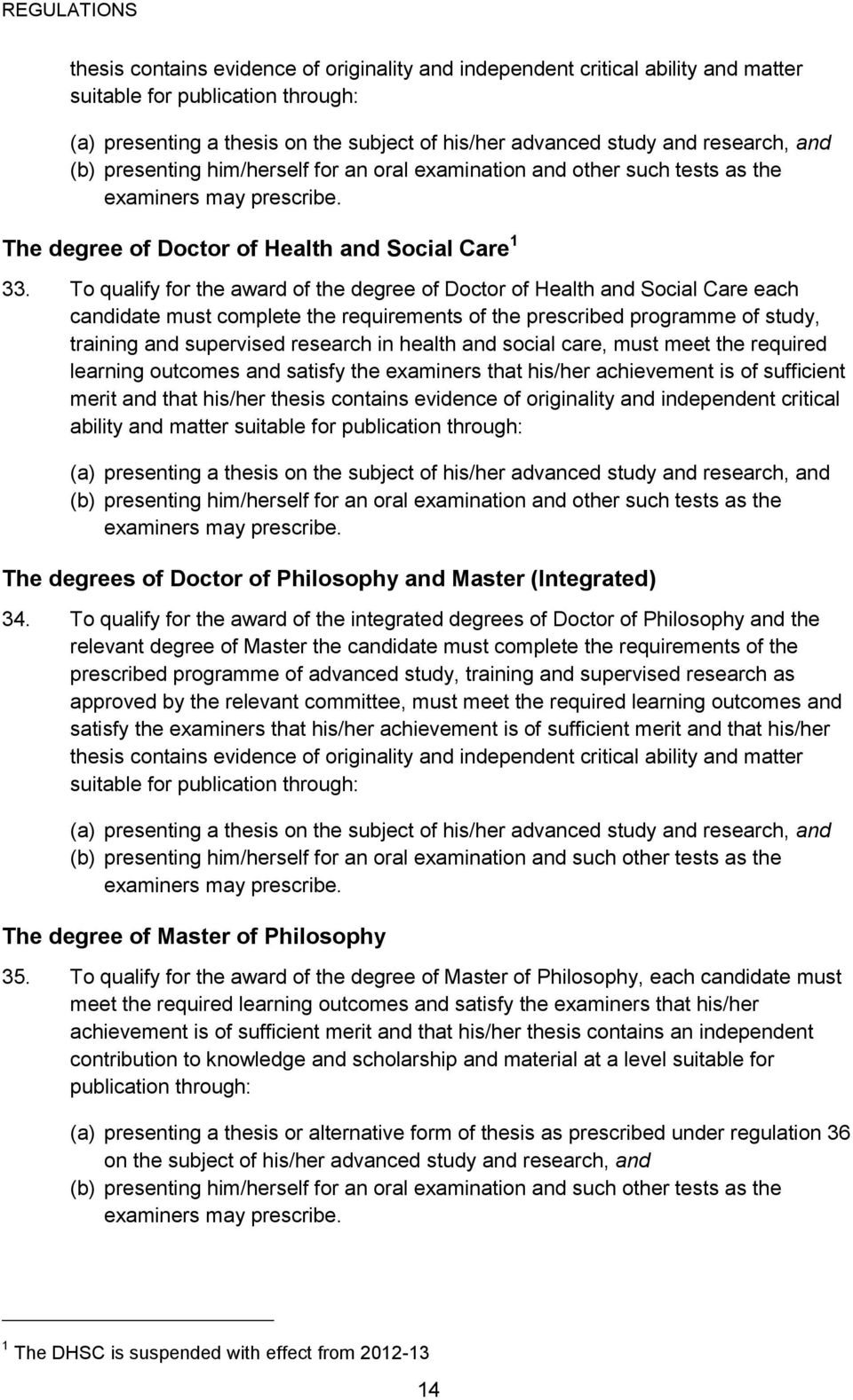 To qualify for the award of the degree of Doctor of Health and Social Care each candidate must complete the requirements of the prescribed programme of study, training and supervised research in