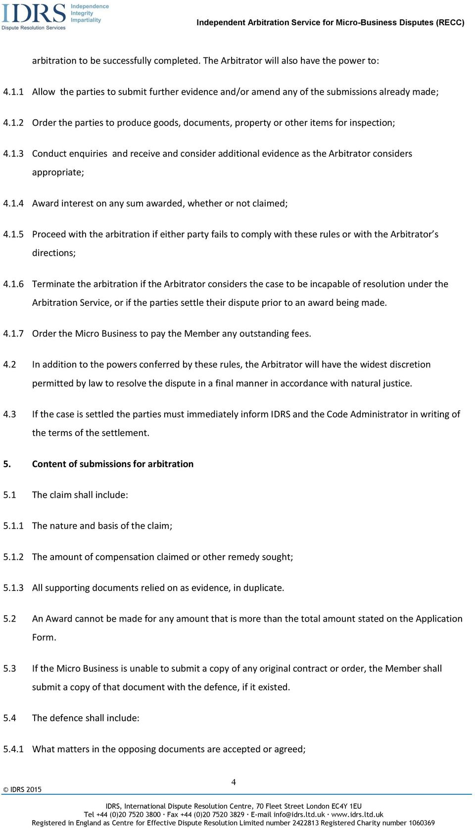 1.6 Terminate the arbitration if the Arbitrator considers the case to be incapable of resolution under the Arbitration Service, or if the parties settle their dispute prior to an award being made. 4.