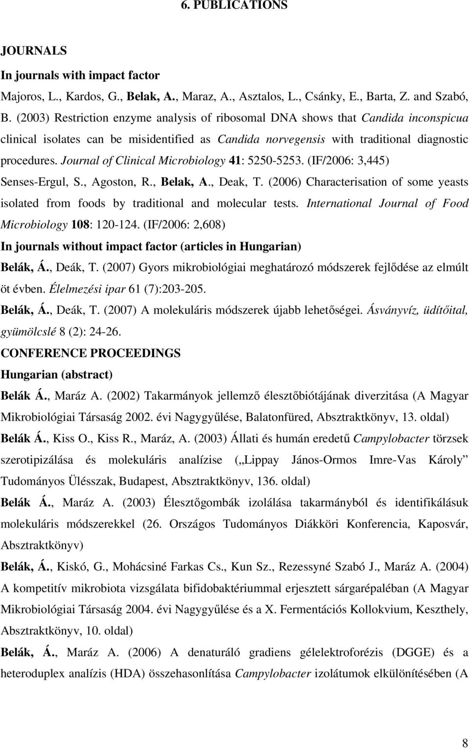Journal of Clinical Microbiology 41: 5250-5253. (IF/2006: 3,445) Senses-Ergul, S., Agoston, R., Belak, A., Deak, T.