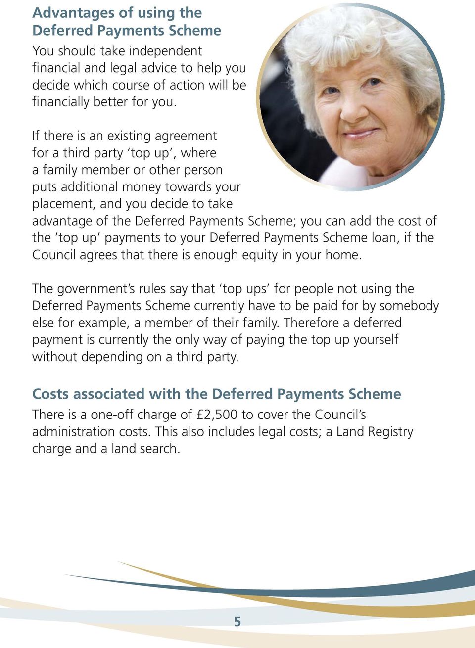 Payments Scheme; you can add the cost of the top up payments to your Deferred Payments Scheme loan, if the Council agrees that there is enough equity in your home.