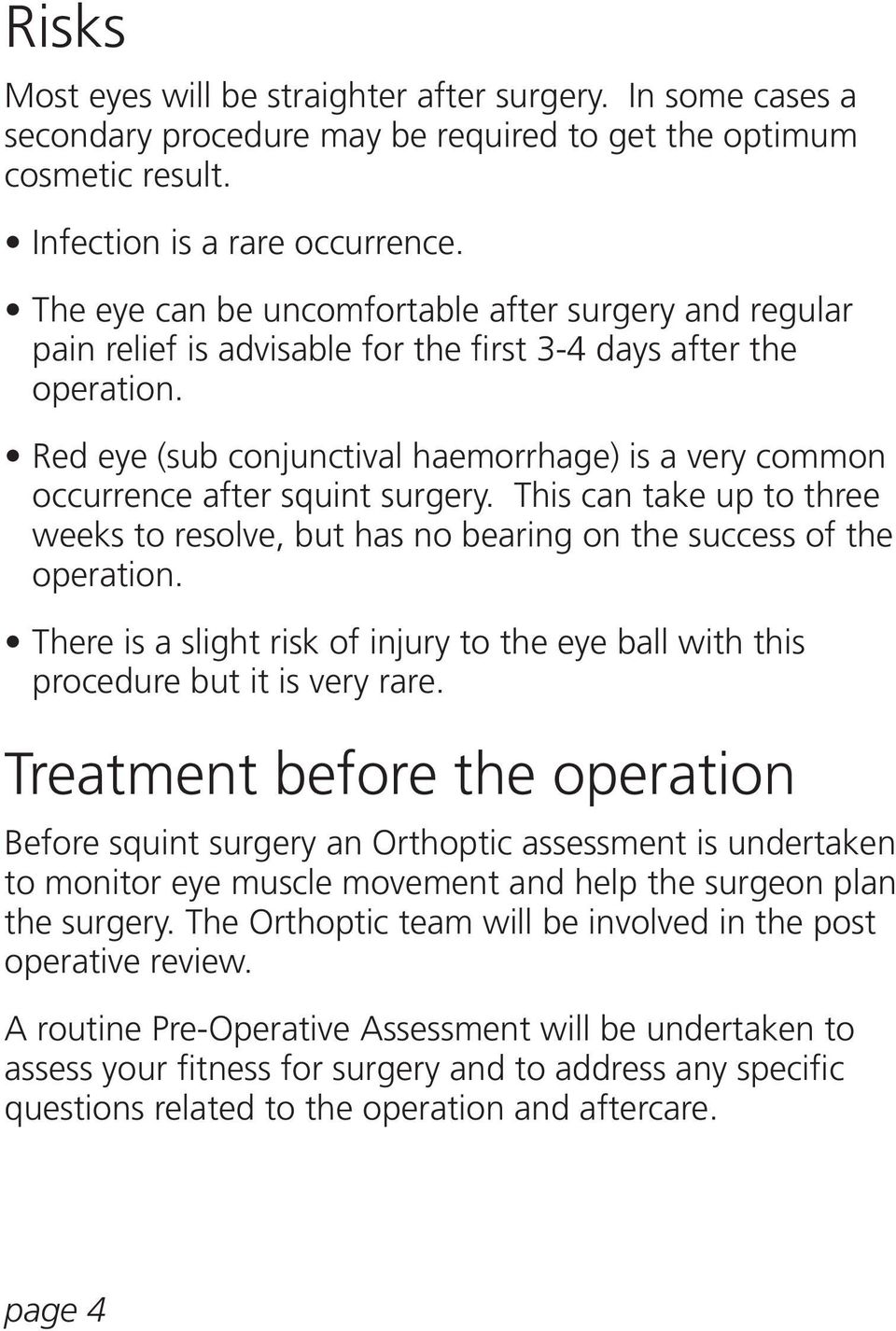Red eye (sub conjunctival haemorrhage) is a very common occurrence after squint surgery. This can take up to three weeks to resolve, but has no bearing on the success of the operation.