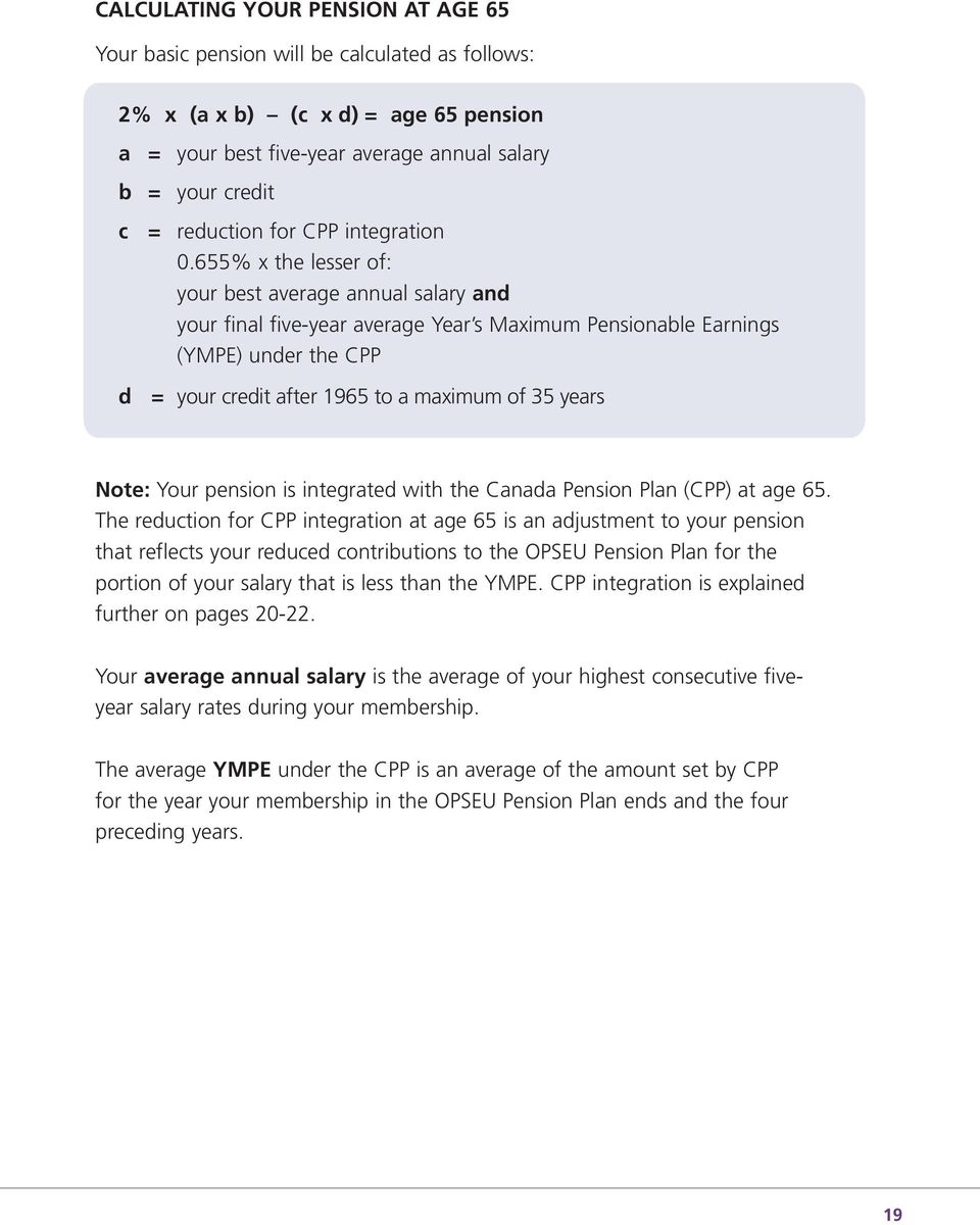 655% x the lesser of: your best average annual salary and your final five-year average Year s Maximum Pensionable Earnings (YMPE) under the CPP d = your credit after 1965 to a maximum of 35 years