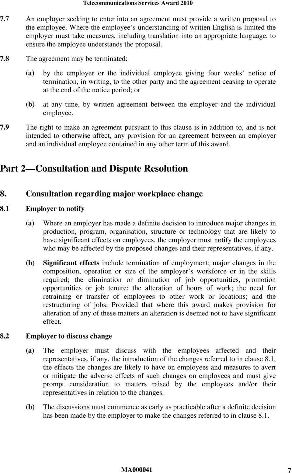 7.8 The agreement may be terminated: by the employer or the individual employee giving four weeks notice of termination, in writing, to the other party and the agreement ceasing to operate at the end